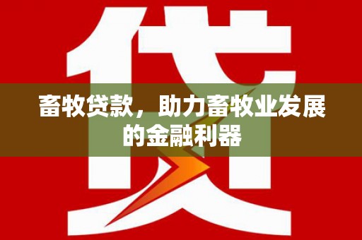 富平畜牧贷款，助力畜牧业发展的金融利器