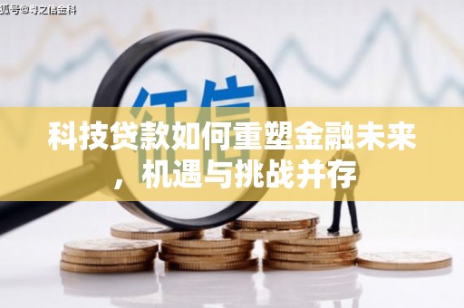 富平科技贷款如何重塑金融未来，机遇与挑战并存