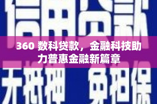 富平360 数科贷款，金融科技助力普惠金融新篇章