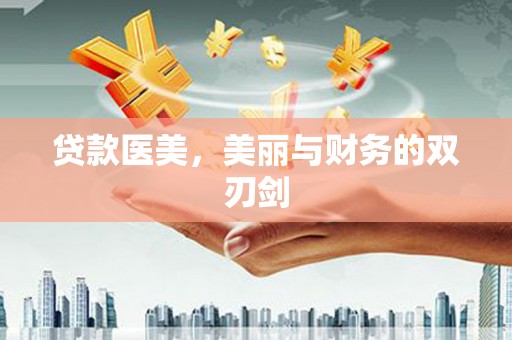 富平贷款医美，美丽与财务的双刃剑
