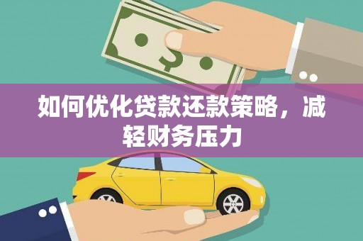 富平如何优化贷款还款策略，减轻财务压力