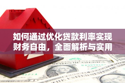 富平如何通过优化贷款利率实现财务自由，全面解析与实用策略