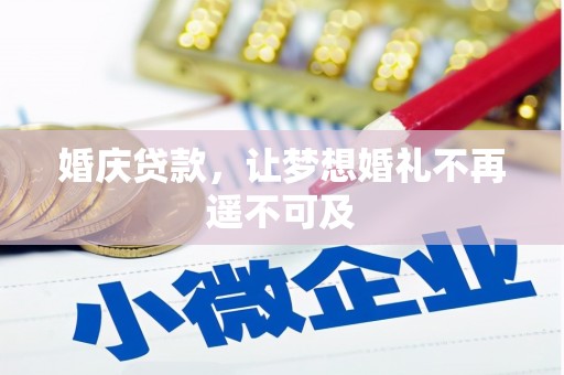 富平婚庆贷款，让梦想婚礼不再遥不可及