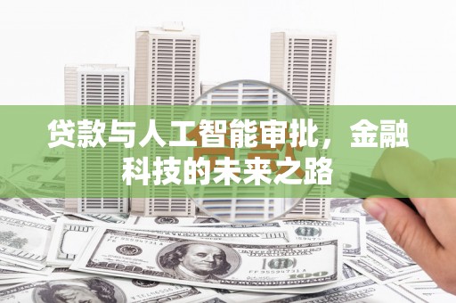 富平贷款与人工智能审批，金融科技的未来之路