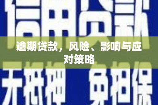 富平逾期贷款，风险、影响与应对策略