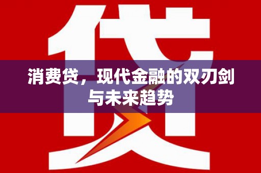 富平消费贷，现代金融的双刃剑与未来趋势