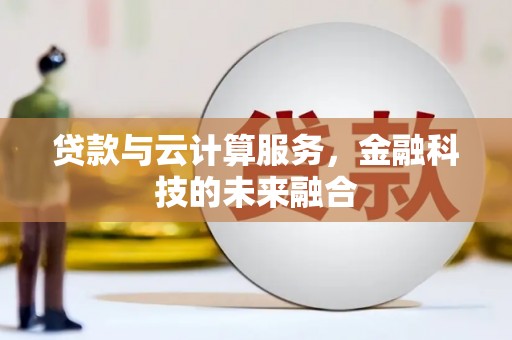 富平贷款与云计算服务，金融科技的未来融合