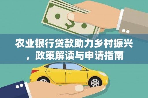 富平农业银行贷款助力乡村振兴，政策解读与申请指南