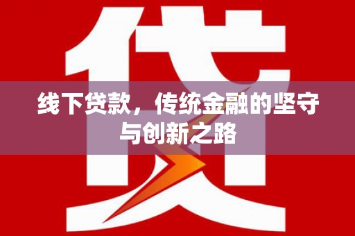 富平线下贷款，传统金融的坚守与创新之路