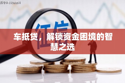 富平车抵贷，解锁资金困境的智慧之选