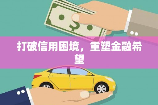 富平打破信用困境，重塑金融希望