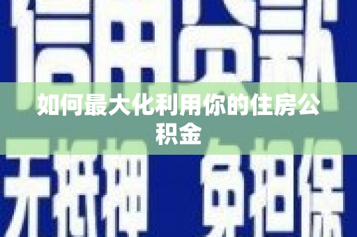 富平如何最大化利用你的住房公积金